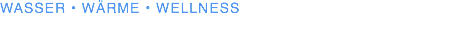 WASSER • WÄRME • WELLNESS