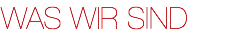 WAS WIR SIND

